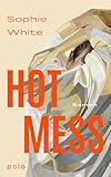Hot Mess: Roman. 'Eine tragisch-komische, ungeschönte Geschichte über Freundschaft, Verletzlichkeit und Ehrlichkeit.“ IRISH TIMES