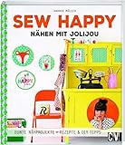 Sew Happy: Nähen mit Jolijou: Nähen mit Jolijou. Bunte Nähprojekte + Rezepte & DIY-Tipps