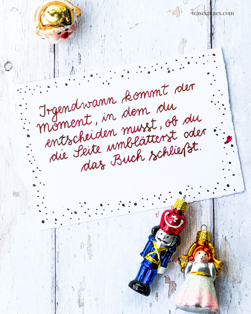 Adventskalender der guten Gedanken & Wünsche {Türchen Nr. 13}: Irgendwann kommt der Moment,
in dem du entscheiden musst, 
ob du die Seite umblätterst 
oder das Buch schließt. | waseigenes.com