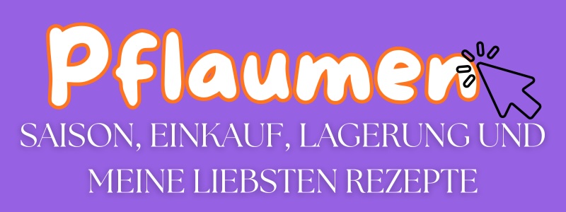 Pflaumen: Saison, Einkauf, Lagerung und die schönsten Rezepte
