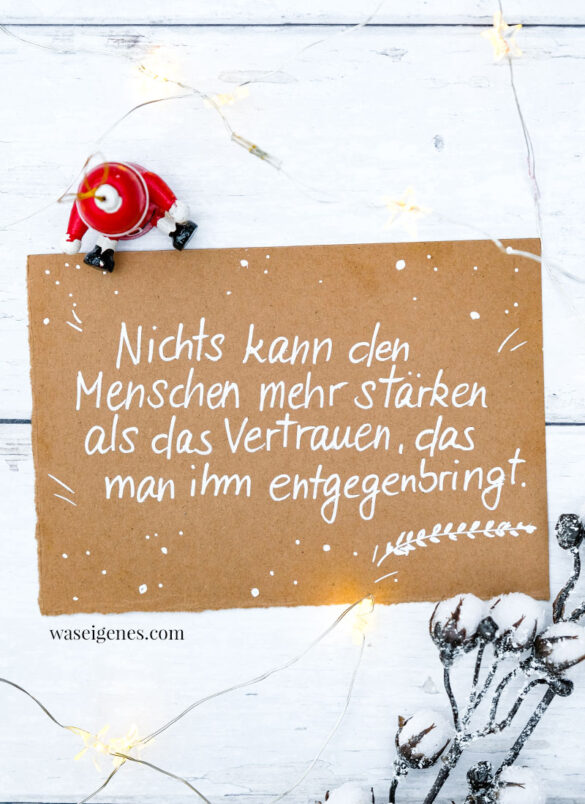 Adventskalender der guten Gedanken 2022: Nichts kann den Menschen mehr stärken als das Vertrauen, das man ihm entgegenbringt | 24 gute Gedanken im Dezember | waseigenes.com