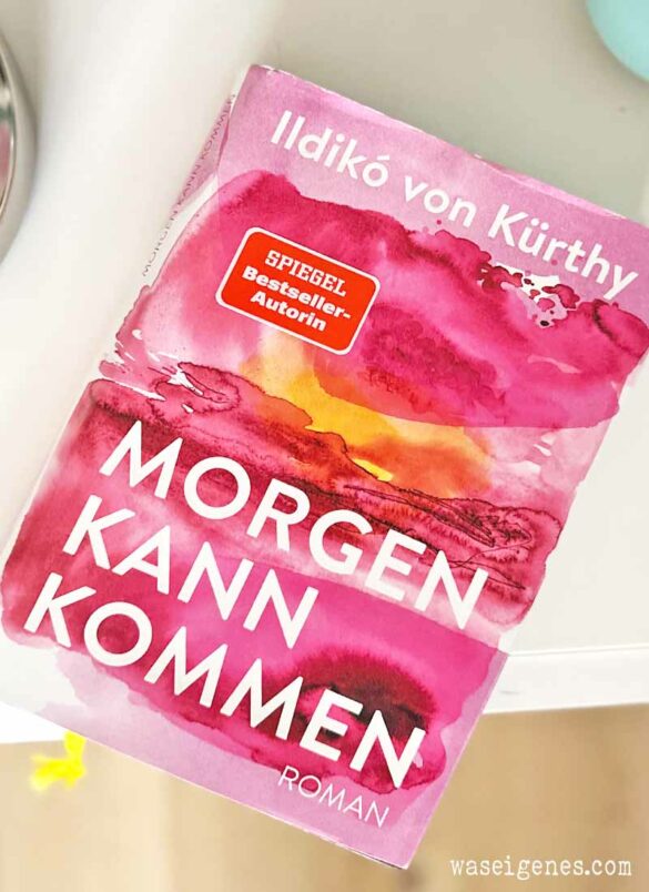 Buchtipp: Morgen kann kommen von Ildiko von Kürthy | waseigenes.com