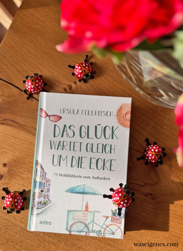 Buchtipp: Das Glück wartet gleich um die Ecke - 75 Wohlfühlorte zum Auftanken von Ursula Kollritsch | waseigenes.com