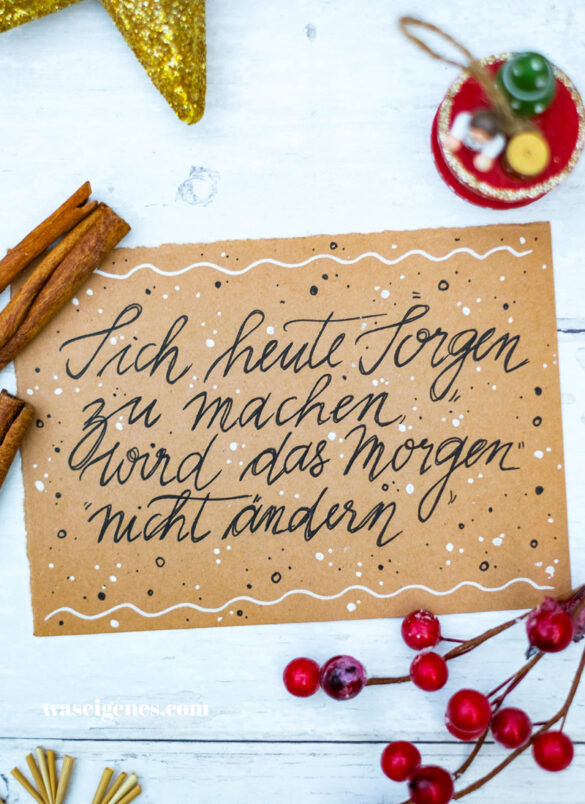 Adventskalender der guten Gedanken ~ Türchen Nr. 17 | Sich heute Sorgen zu machen, wird das Morgen nicht ändern.