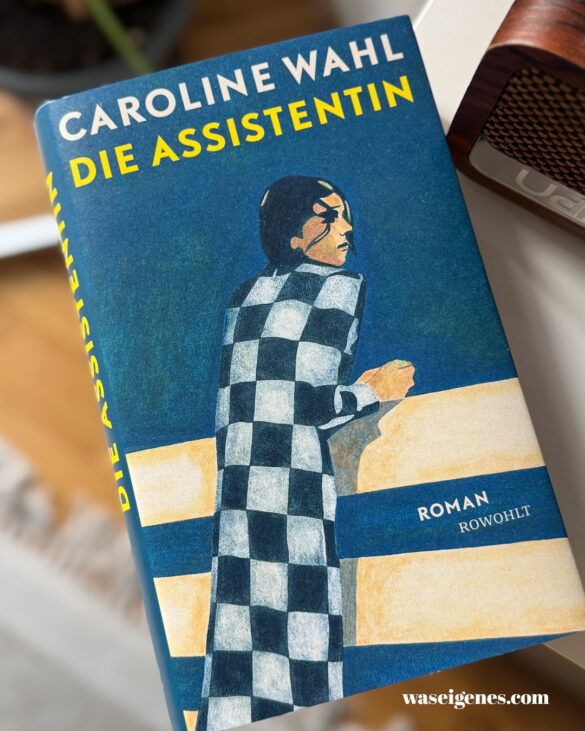 Buchtipp: Die Assistentin von Caroline Wahl - ein intensiver Roman über Macht und Selbstbestimung | waseigenes.com