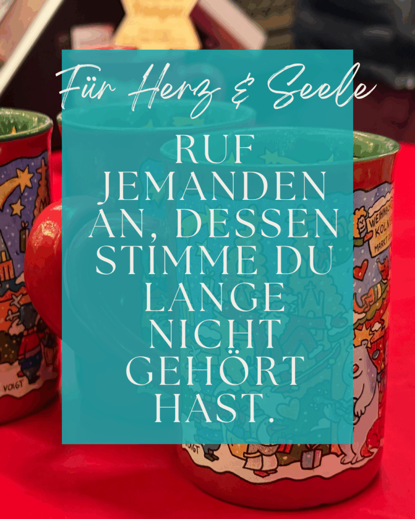 Dezembermomente ~ Ein kleiner Stern pro Tag – für gute Gefühle, Achtsamkeit & Wärme im Advent:
Ruf jemanden an, dessen Stimme
Du lange nicht gehört hast.