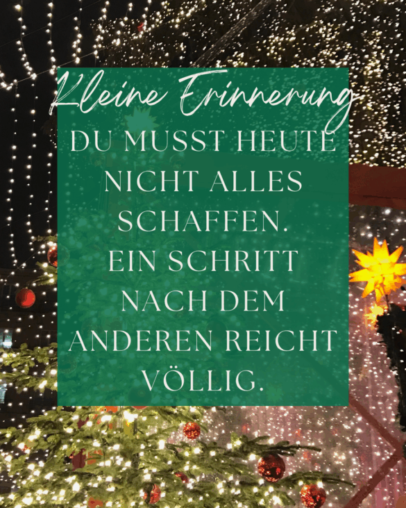 Dezembermomente ~ Ein kleiner Stern pro Tag – für gute Gefühle, Achtsamkeit & Wärme im Advent. Du musst heute nicht alles schaffen. Ein Schritt nach dem anderen reicht völlig.