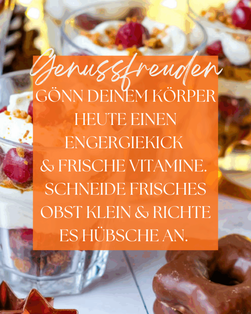 Dezembermomente ~ Ein kleiner Stern pro Tag – für gute Gefühle, Achtsamkeit & Wärme im Advent.

Gönn Deinem Körper heute einen Energiekick
und frische Vitamine.
Schneide frisches Obst klein
& richte es hübsch an.