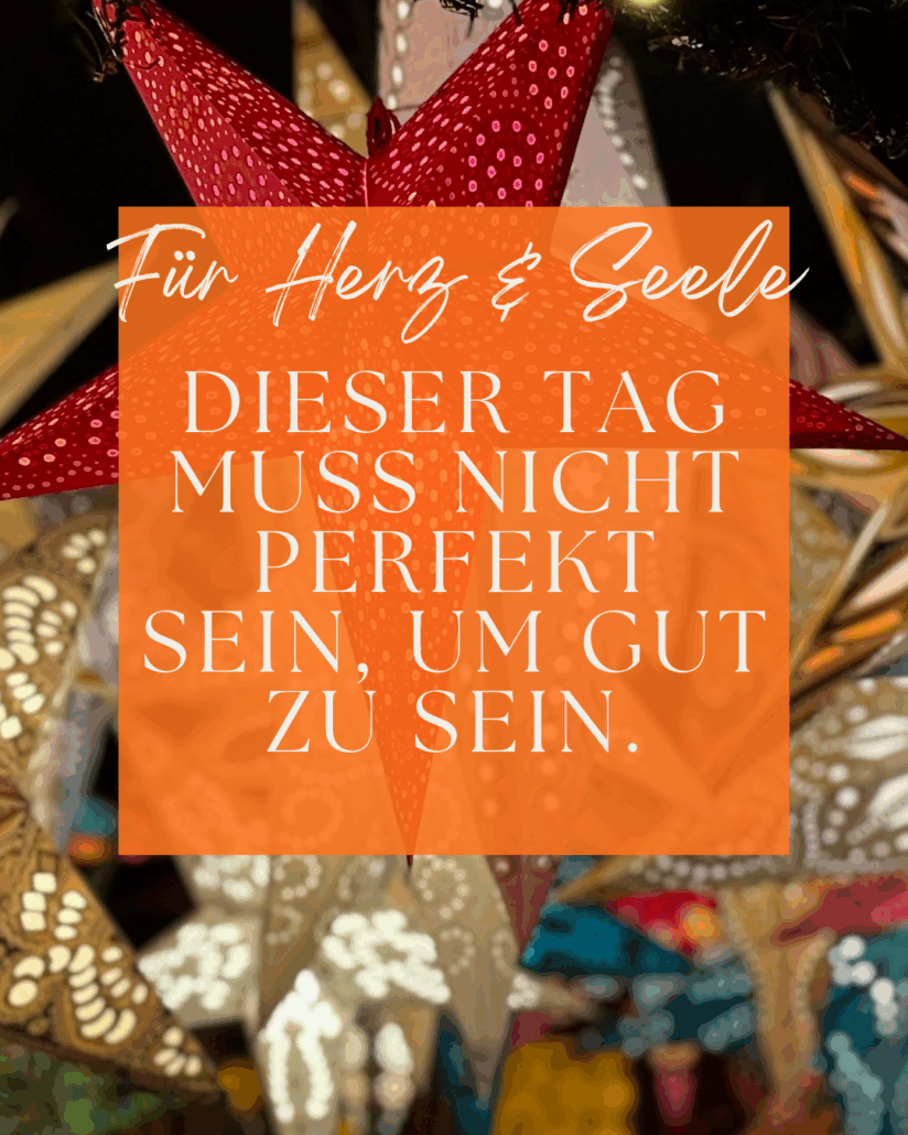 Dezembermomente ~ für gute Gefühle, Achtsamkeit & Wärme im Advent: Dieser Tag muss nicht perfekt sein, um gut zu sein.