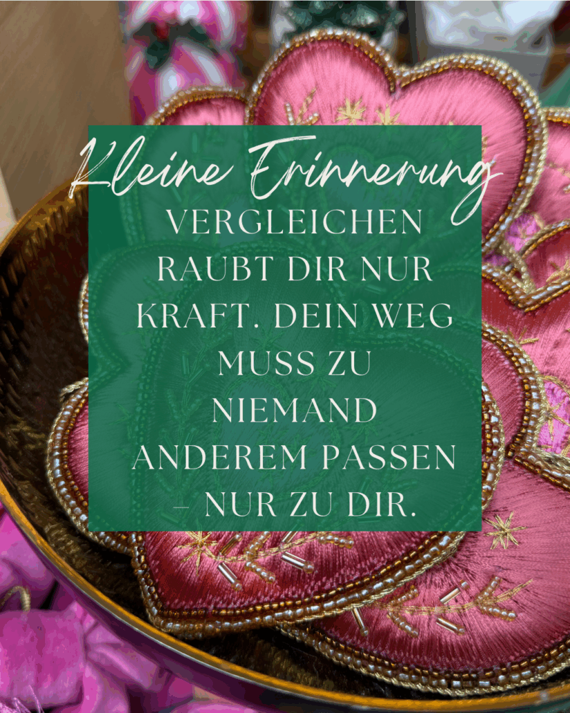 Dezembermomente ~ Ein kleiner Stern pro Tag – für gute Gefühle, Achtsamkeit & Wärme im Advent.
Vergleichen raubt Dir nur Kraft.
Dein Weg muss zu niemand anderem passen -
nur zu Dir.