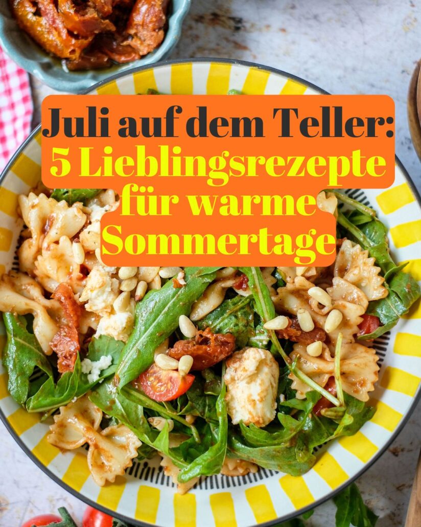 Juli auf dem Teller: 5 Lieblingsrezepte für warme Sommertage